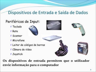 Dispositivos de Entrada e Saída de Dados
 Periféricos de Input:
     Teclado

     Rato

     Scanner

     Microfone

     Leitor de códigos de barras

     Câmara de vídeo

     Joystick


Os dispositivos de entrada permitem que o utilizador
envie informação para o computador
                                                       8
 