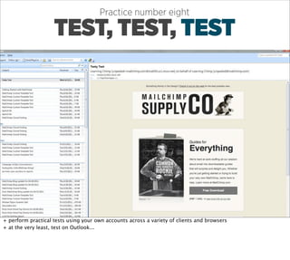 Practice number eight

                    TEST, TEST, TEST




+ perform practical tests using your own accounts across a variety of clients and browsers
+ at the very least, test on Outlook...
 