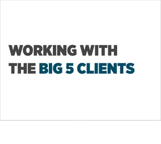 WORKING WITH
THE BIG 5 CLIENTS
 