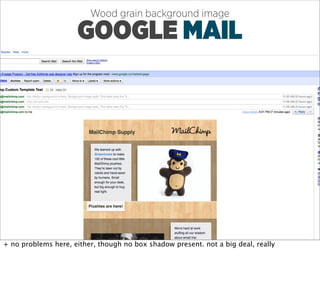 Wood grain background image

                     GOOGLE MAIL




+ no problems here, either, though no box shadow present. not a big deal, really
 