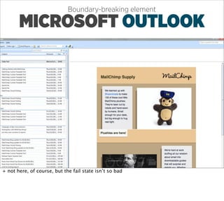 Boundary-breaking element

       MICROSOFT OUTLOOK




+ not here, of course, but the fail state isn’t so bad
 