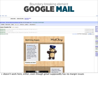 Boundary-breaking element

                     GOOGLE MAIL




+ doesn’t work here, either, even though gmail supposedly has no margin issues
 
