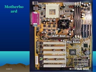 Motherbo
  ard




10/08/12   Introduction to Computers   32
 