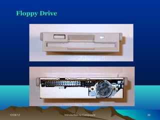 Floppy Drive




10/08/12           Introduction to Computers   36
 