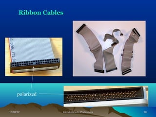 Ribbon Cables




      polarized


10/08/12           Introduction to Computers   38
 