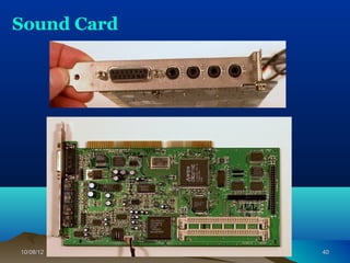 Sound Card




10/08/12     Introduction to Computers   40
 