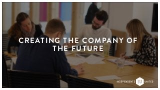 CREATING THE COMPANY OF
THE FUTURE 
 