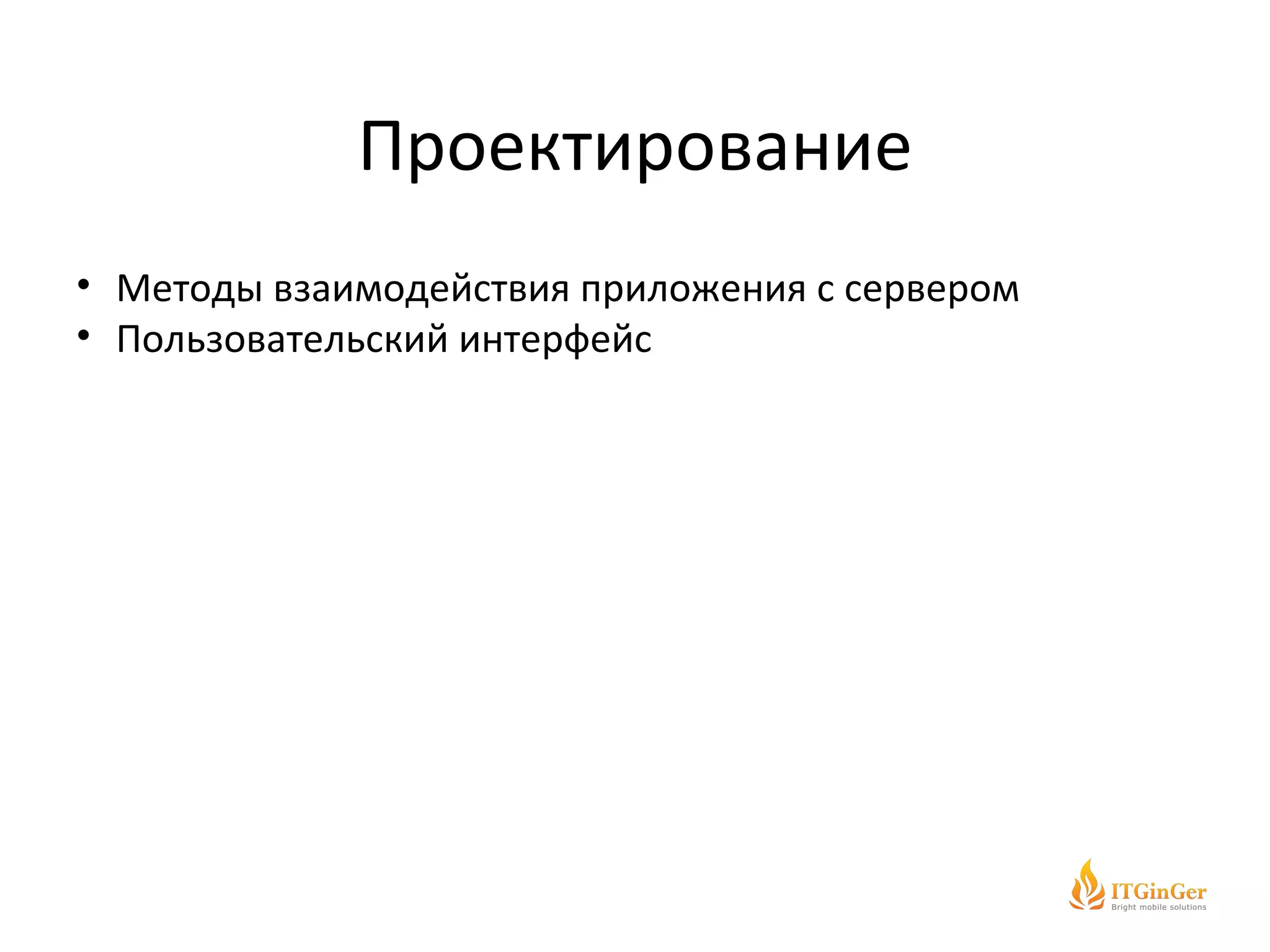 Проектирование Методы взаимодействия приложения с сервером Пользовательский интерфейс 