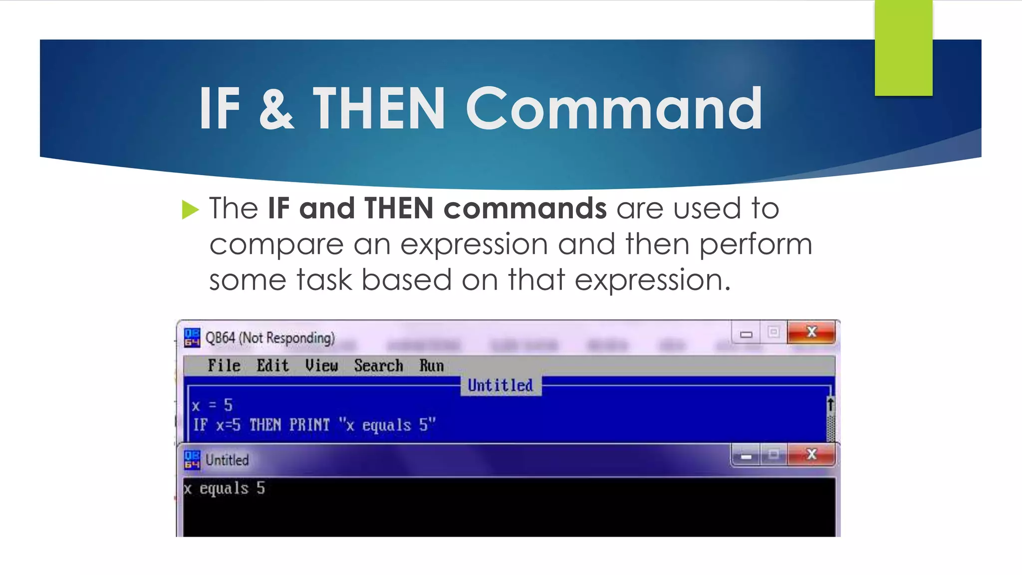 IF & THEN Command
 The IF and THEN commands are used to
compare an expression and then perform
some task based on that expression.
 