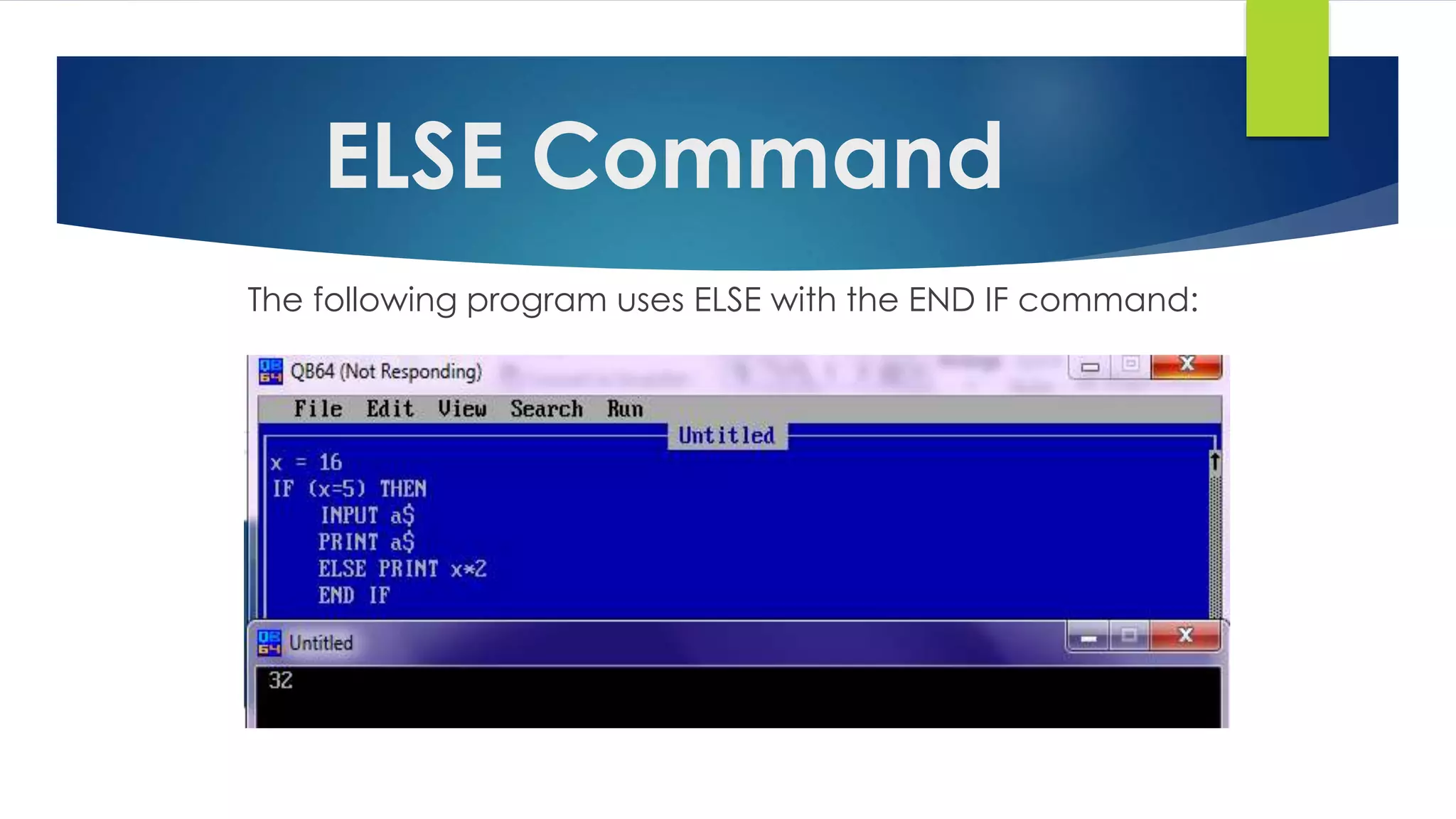 The following program uses ELSE with the END IF command:
ELSE Command
 