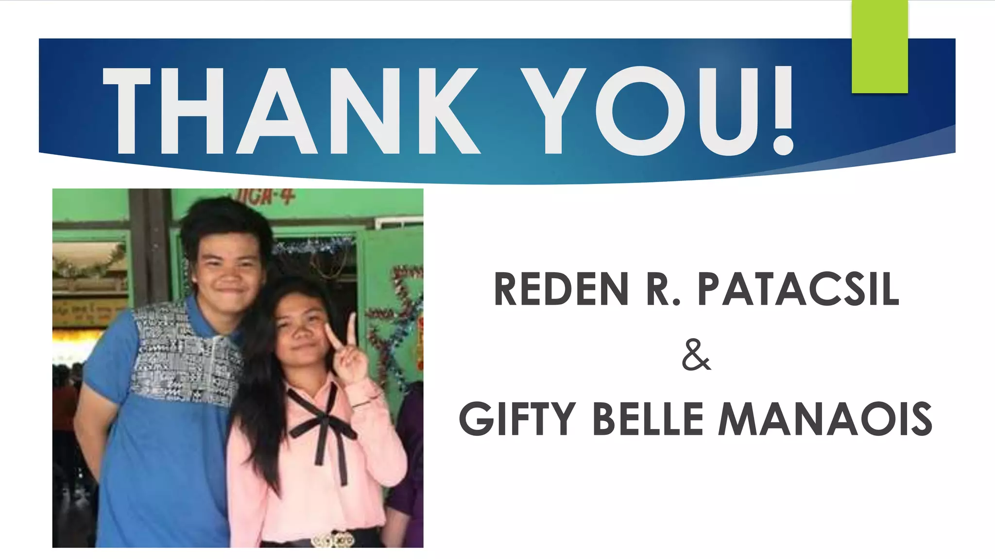 THANK YOU!
REDEN R. PATACSIL
&
GIFTY BELLE MANAOIS
 