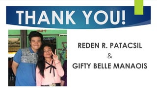 THANK YOU!
REDEN R. PATACSIL
&
GIFTY BELLE MANAOIS
 