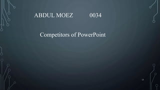 ABDUL MOEZ 0034
Competitors of PowerPoint
13
 