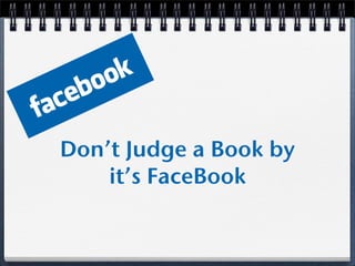 Don’t Judge a Book by
    it’s FaceBook
 
