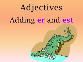 Adjectives Adding  er   and  est 