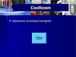 Dispositivos conectados interagindo Cooltown 