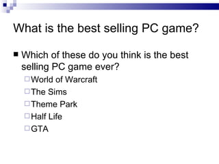 What is the best selling PC game? Which of these do you think is the best selling PC game ever? World of Warcraft The Sims Theme Park Half Life GTA 