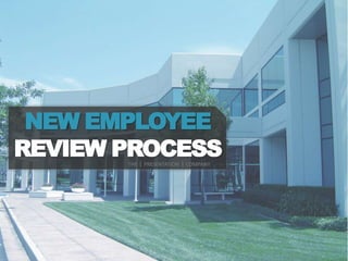 NEW EMPLOYEE
REVIEW PROCESS
       THE | PRESENTATION | COMPANY
 