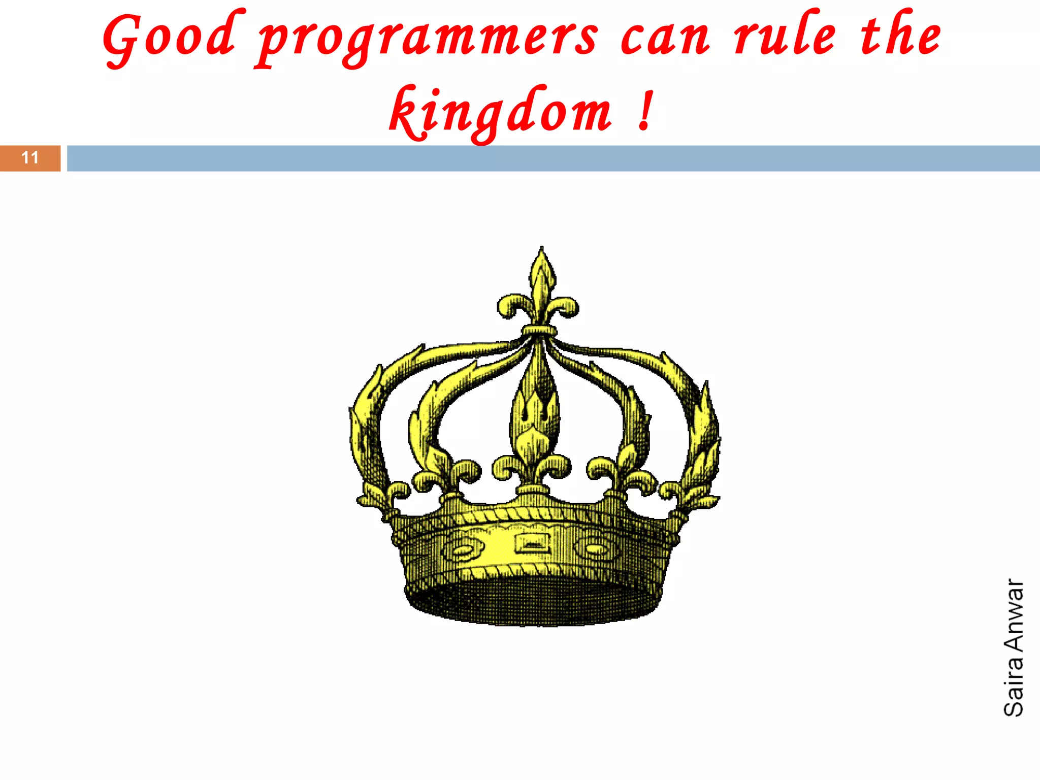 Good programmers can rule the
              kingdom !
11
 