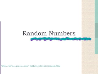 Random Numbers




•http://www.cs.geneseo.edu/~baldwin/reference/random.html
 