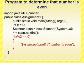 import java.util.Scanner;
public class Assignment1 {
      public static void main(String[] args) {
      int x = 0;
      Scanner scan = new Scanner(System.in);
      x = scan.nextInt();
      if(x%2 == 0)
      {
             System.out.println("number is even");
      }
  }
}
 