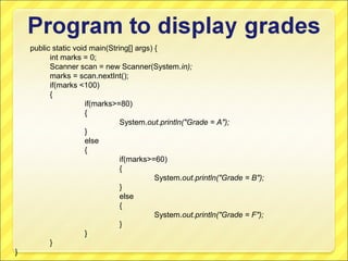 public static void main(String[] args) {
          int marks = 0;
          Scanner scan = new Scanner(System.in);
          marks = scan.nextInt();
          if(marks <100)
          {
                     if(marks>=80)
                     {
                                System.out.println("Grade = A");
                     }
                     else
                     {
                                if(marks>=60)
                                {
                                           System.out.println("Grade = B");
                                }
                                else
                                {
                                           System.out.println("Grade = F");
                                }
                     }
          }
}
 