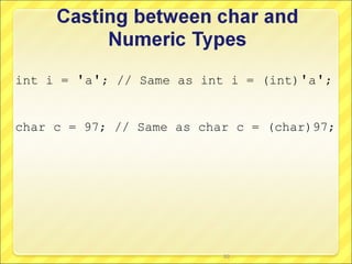 int i = 'a'; // Same as int i = (int)'a';


char c = 97; // Same as char c = (char)97;




                           50
 