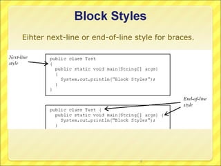 Eihter next-line or end-of-line style for braces.




                                 6
 