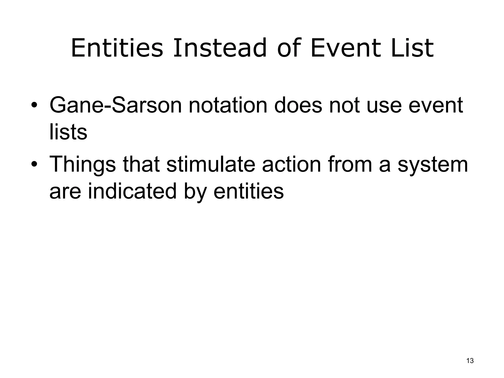 Entities Instead of Event List
• Gane-Sarson notation does not use event
lists
• Things that stimulate action from a system
are indicated by entities
13
 