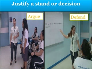 Justify a stand or decision
Argue Defend
 
