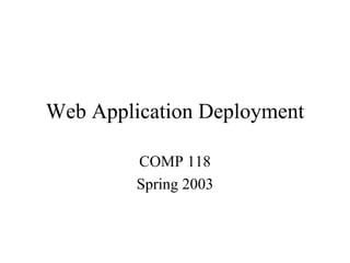 Web Application Deployment COMP 118 Spring 2003 