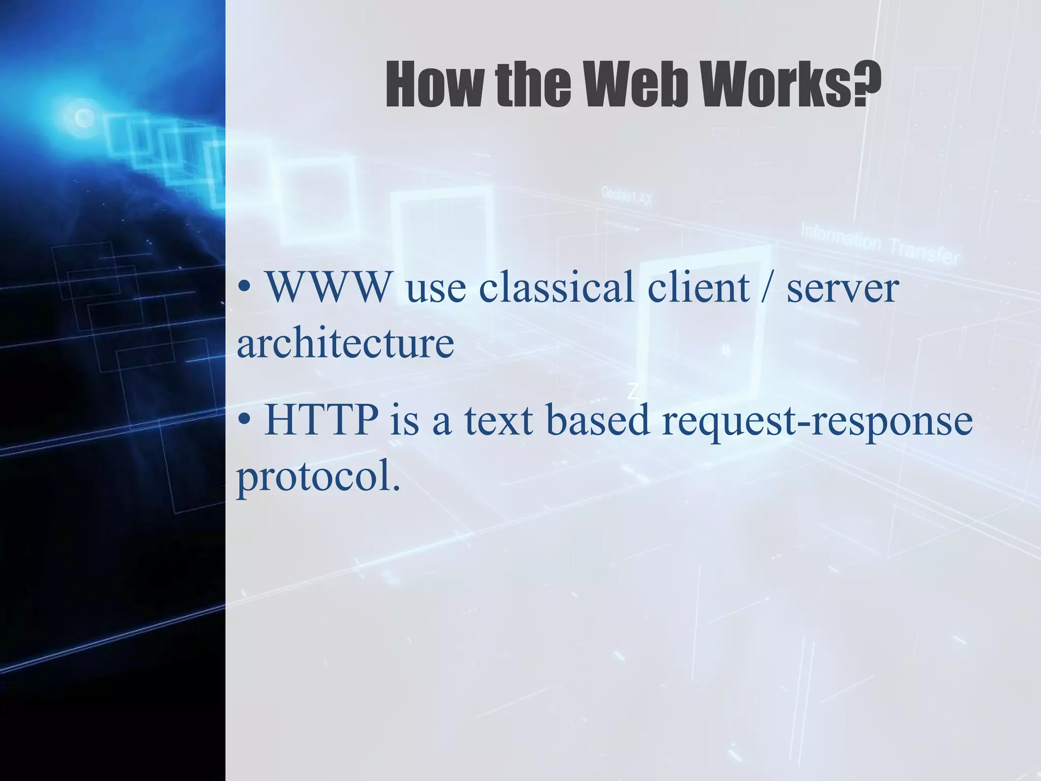 Z
How the Web Works?
• WWW use classical client / server
architecture
• HTTP is a text based request-response
protocol.
 