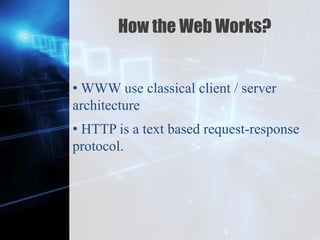 Z
How the Web Works?
• WWW use classical client / server
architecture
• HTTP is a text based request-response
protocol.
 