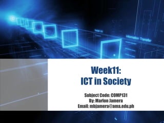 Z
Week11:
ICT in Society
Subject Code: COMP131
By: Marlon Jamera
Email: mbjamera@ama.edu.ph
 
