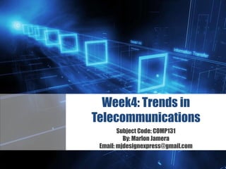 Z
Week4: Trends in
Telecommunications
Subject Code: COMP131
By: Marlon Jamera
Email: mjdesignexpress@gmail.com
 