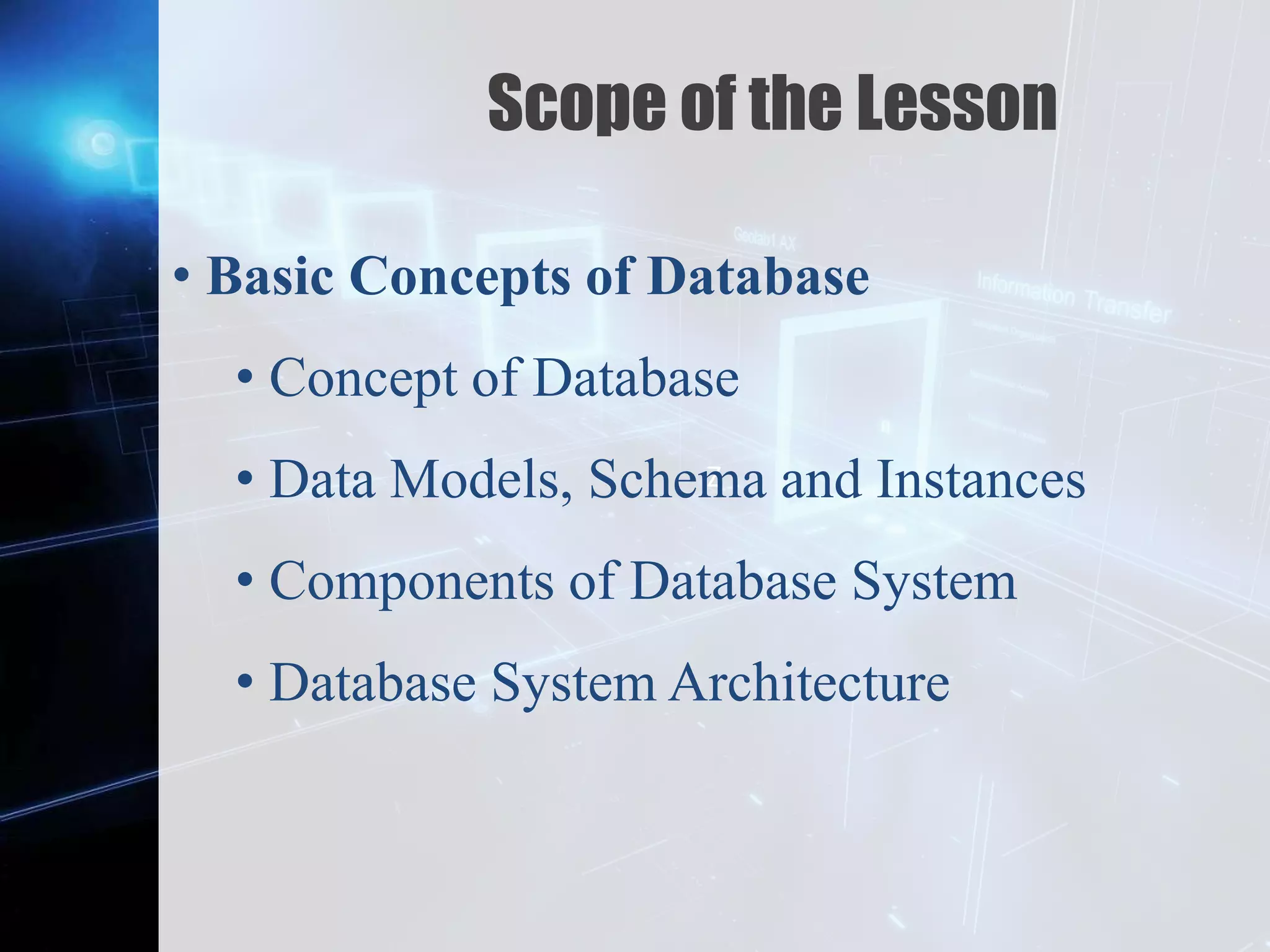 Z
Scope of the Lesson
• Basic Concepts of Database
• Concept of Database
• Data Models, Schema and Instances
• Components of Database System
• Database System Architecture
 