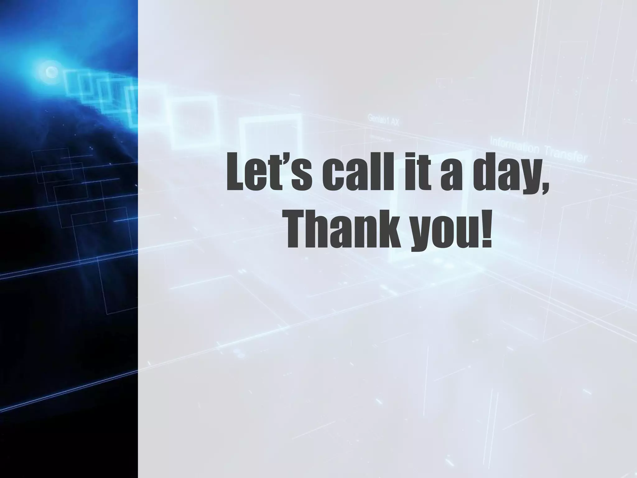 Z
Let’s call it a day,
Thank you!
 