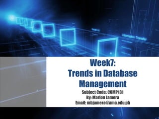 Z
Week7:
Trends in Database
Management
Subject Code: COMP131
By: Marlon Jamera
Email: mbjamera@ama.edu.ph
 