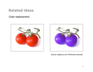 Related ideas
Color replacement
78
Source: digiretus.com Photoshop tutorials
 