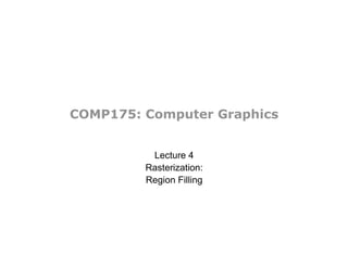 COMP175: Computer Graphics
Lecture 4
Rasterization:
Region Filling
 