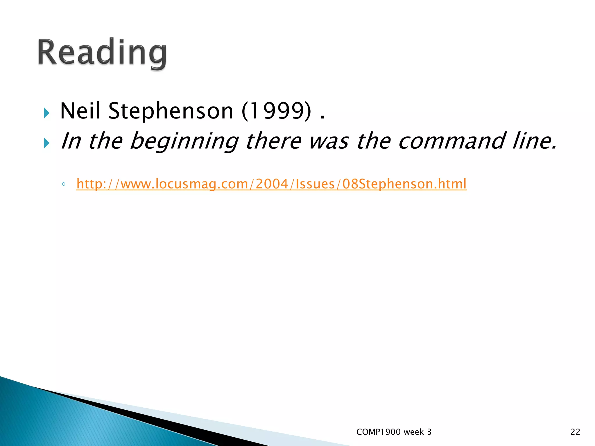    Neil Stephenson (1999) .
   In the beginning there was the command line.
    ◦ http://www.locusmag.com/2004/Issues/08Stephenson.html




                                            COMP1900 week 3   22
 