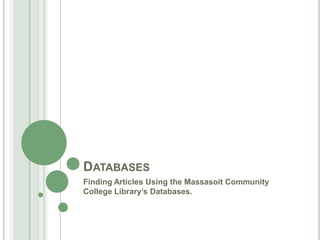 DATABASES
Finding Articles Using the Massasoit Community
College Library’s Databases.
 