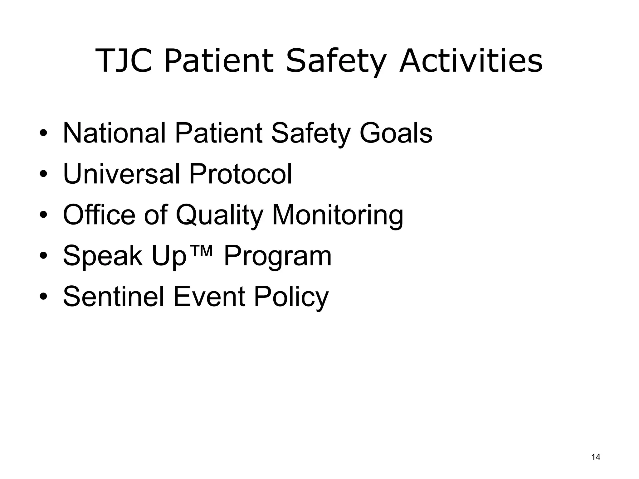 TJC Patient Safety Activities
• National Patient Safety Goals
• Universal Protocol
• Office of Quality Monitoring
• Speak Up™ Program
• Sentinel Event Policy
14
 