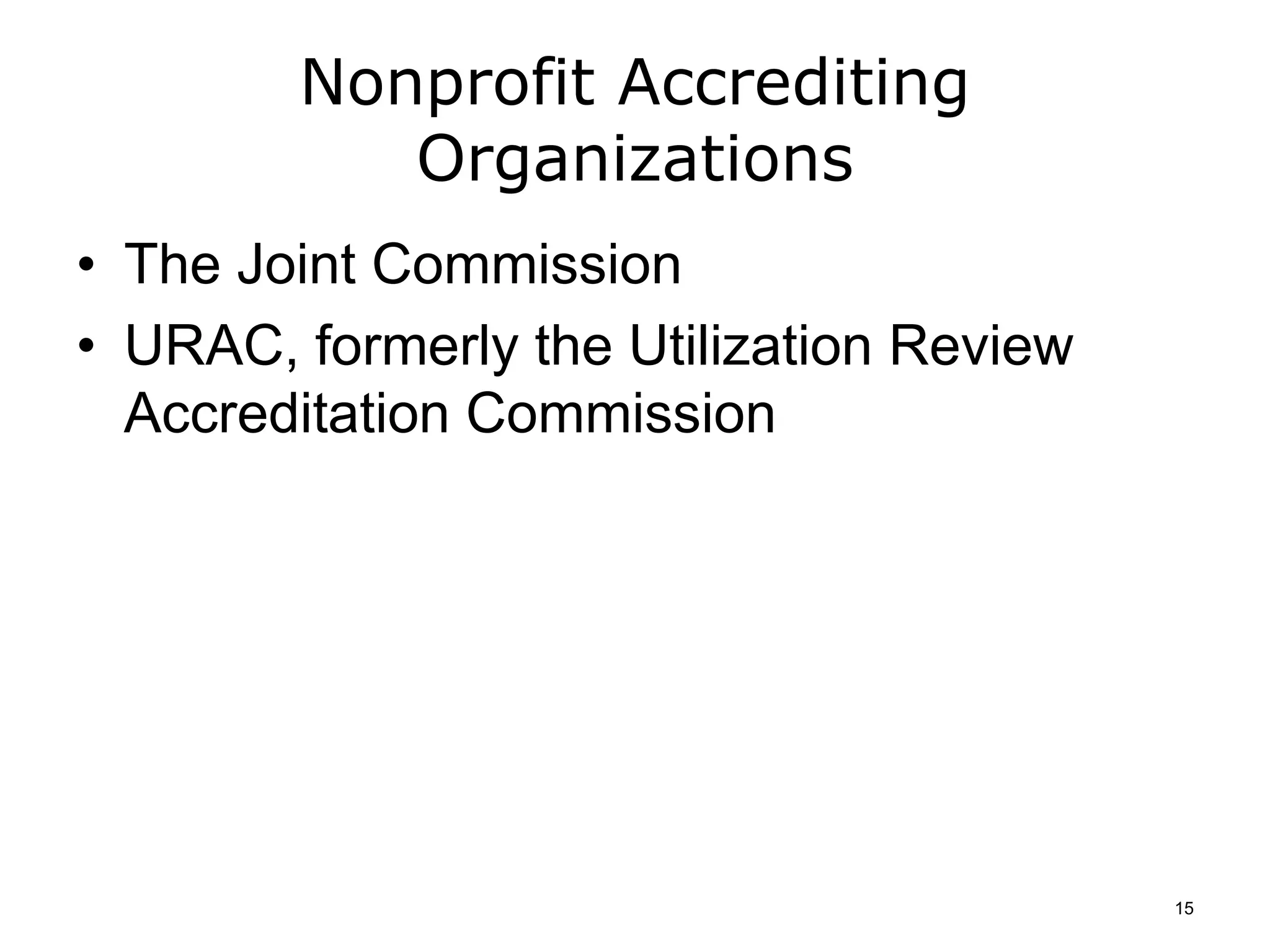 Nonprofit Accrediting
Organizations
• The Joint Commission
• URAC, formerly the Utilization Review
Accreditation Commission
15
 