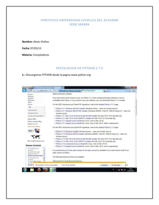 PONTIFICIA UNIVERSIDAD CATOLICA DEL ECUADOR
SEDE IBARRA
Nombre: Alexis Vilañez
Fecha: 07/05/13
Materia: Compiladores
INSTALACION DE PYTHON 2.7.4
1.- Descargamos PYTHON desde la pagina www.python.org
 