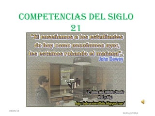 COMPETENCIAS DEL SIGLO 
21 
08/09/14 
NURIA RIVERA 
 