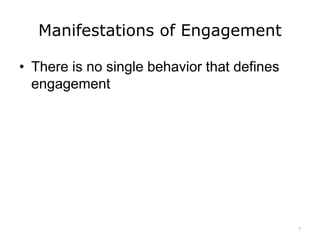 Manifestations of Engagement
• There is no single behavior that defines
engagement
7
 