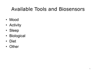 Available Tools and Biosensors
• Mood
• Activity
• Sleep
• Biological
• Diet
• Other
8
 