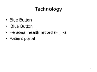 Technology
• Blue Button
• iBlue Button
• Personal health record (PHR)
• Patient portal
4
 