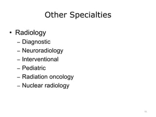 Other Specialties
• Radiology
– Diagnostic
– Neuroradiology
– Interventional
– Pediatric
– Radiation oncology
– Nuclear radiology
15
 